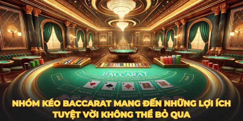 Nhóm kéo baccarat mang đến những lợi ích tuyệt vời không thể bỏ qua